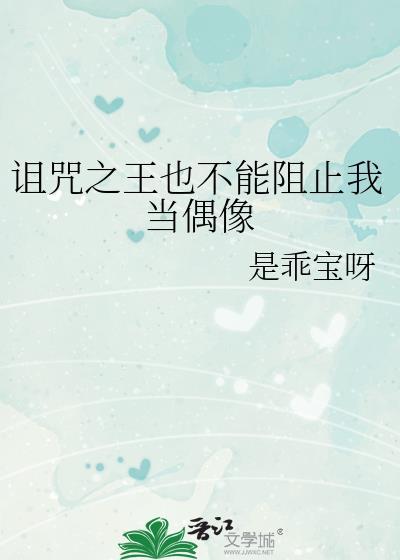 诅咒之王也不能阻止我当偶像